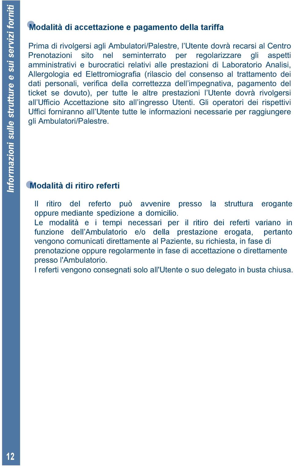 dei dati personali, verifica della correttezza dell impegnativa, pagamento del ticket se dovuto), per tutte le altre prestazioni l Utente dovrà rivolgersi all Ufficio Accettazione sito all ingresso