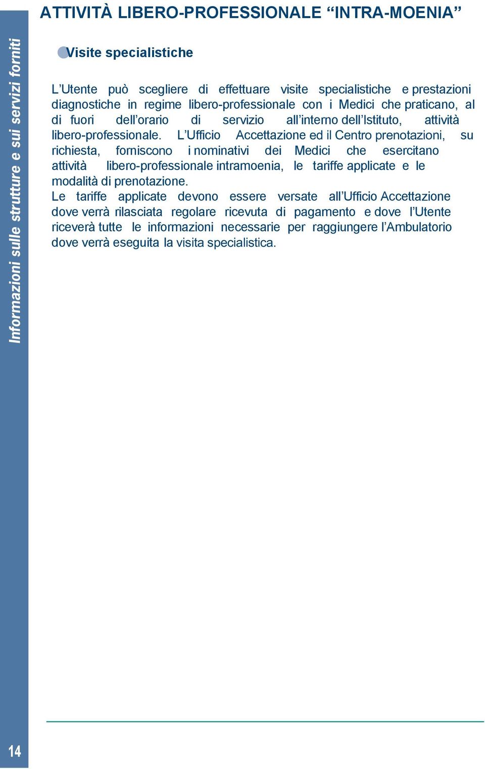 L Ufficio Accettazione ed il Centro prenotazioni, su richiesta, forniscono i nominativi dei Medici che esercitano attività libero-professionale intramoenia, le tariffe applicate e le modalità di