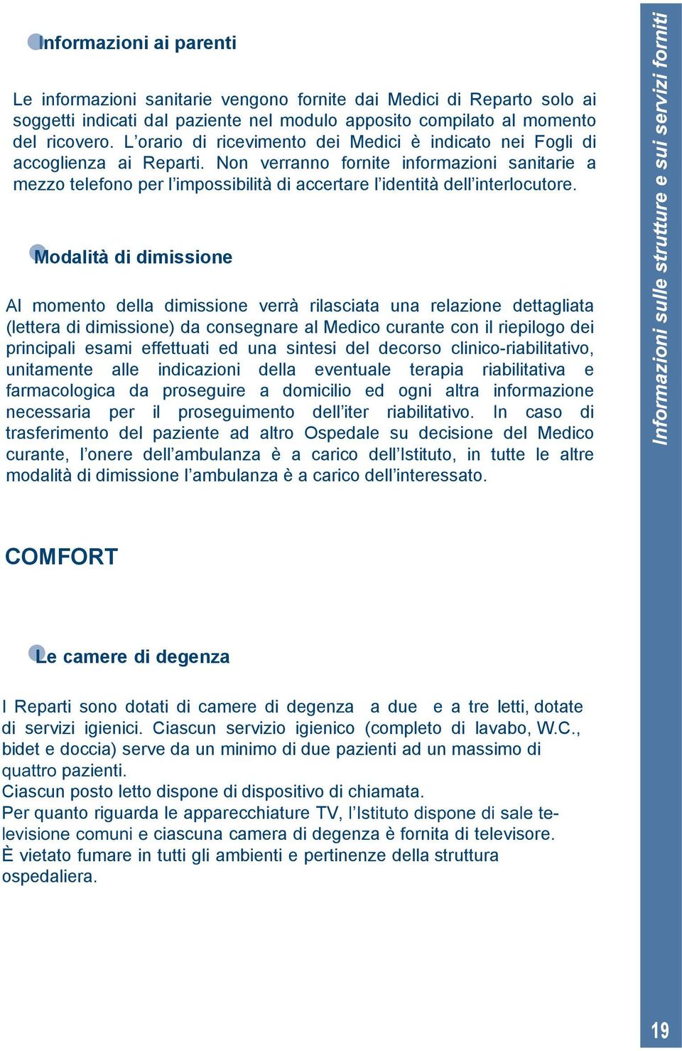 Non verranno fornite informazioni sanitarie a mezzo telefono per l impossibilità di accertare l identità dell interlocutore.