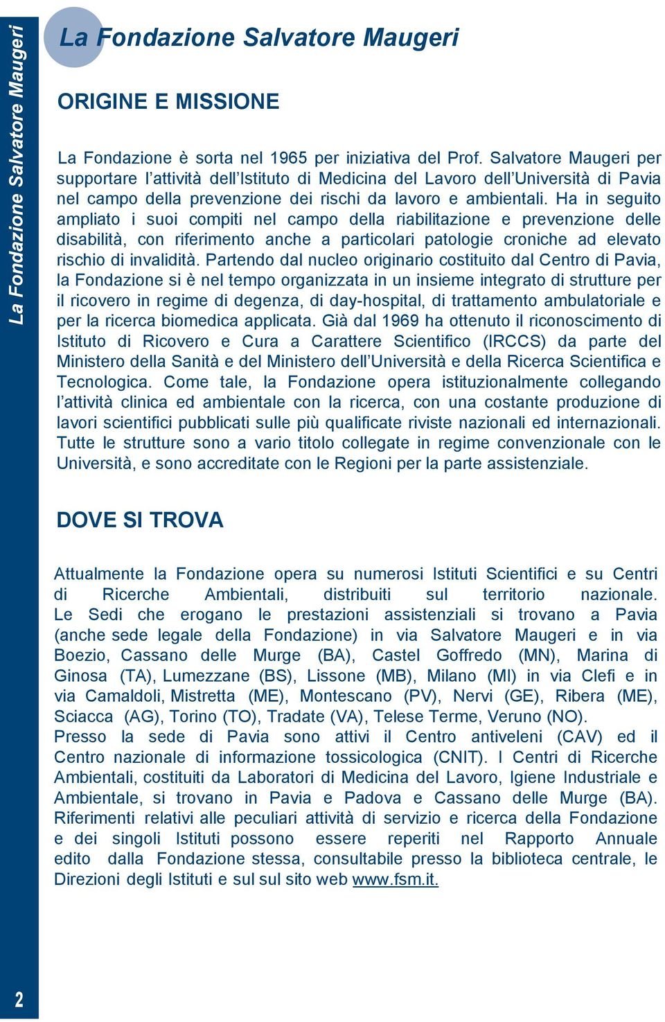 Ha in seguito ampliato i suoi compiti nel campo della riabilitazione e prevenzione delle disabilità, con riferimento anche a particolari patologie croniche ad elevato rischio di invalidità.