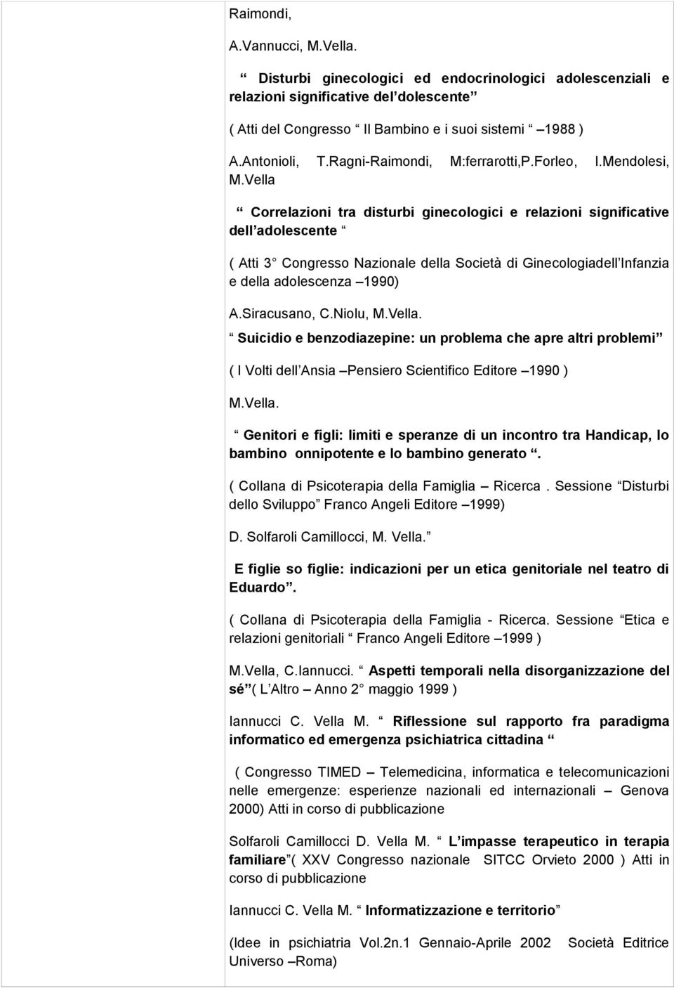 Vella Correlazioni tra disturbi ginecologici e relazioni significative dell adolescente ( Atti 3 Congresso Nazionale della Società di Ginecologiadell Infanzia e della adolescenza 1990) A.