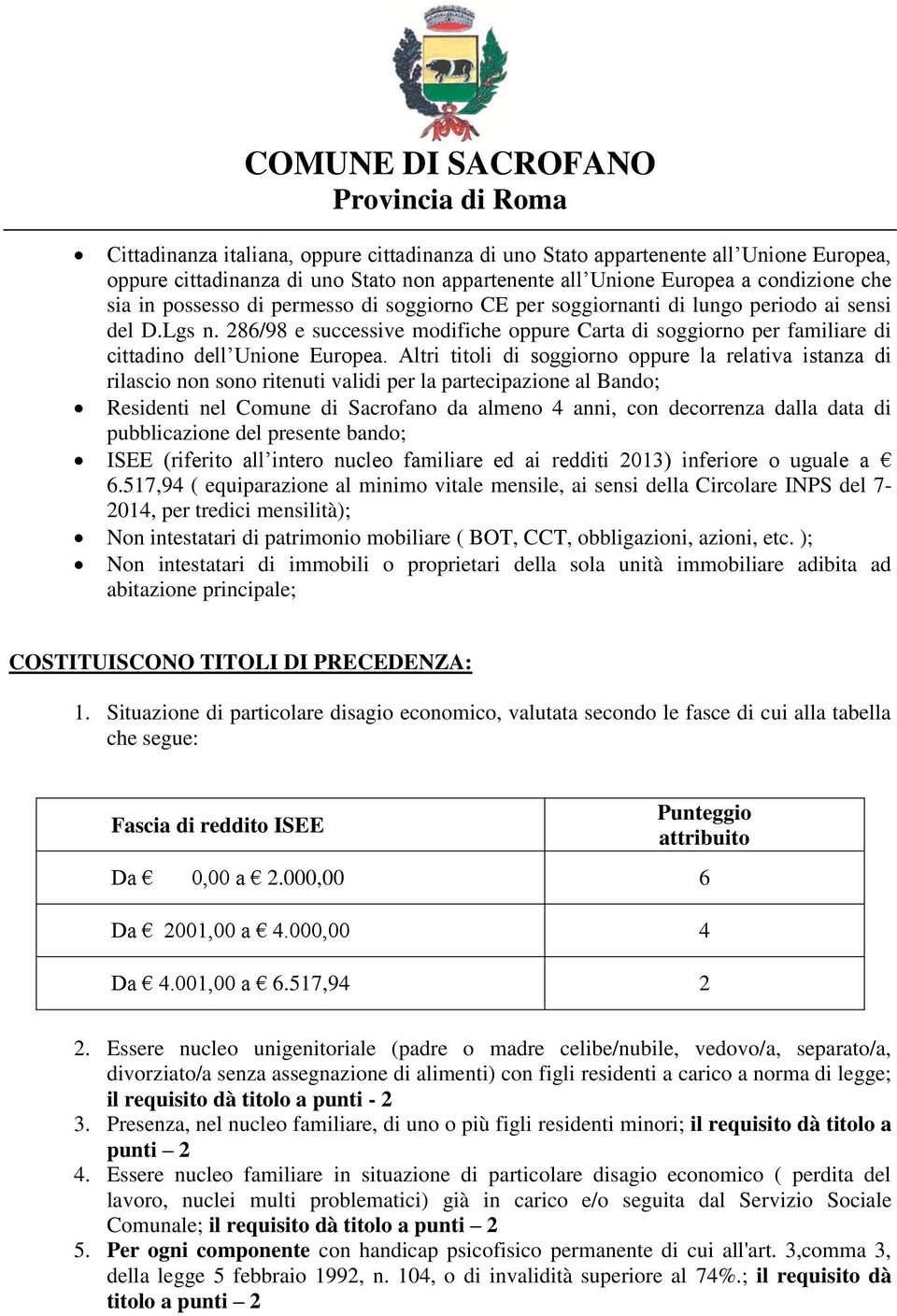 Altri titoli di soggiorno oppure la relativa istanza di rilascio non sono ritenuti validi per la partecipazione al Bando; Residenti nel Comune di Sacrofano da almeno 4 anni, con decorrenza dalla data