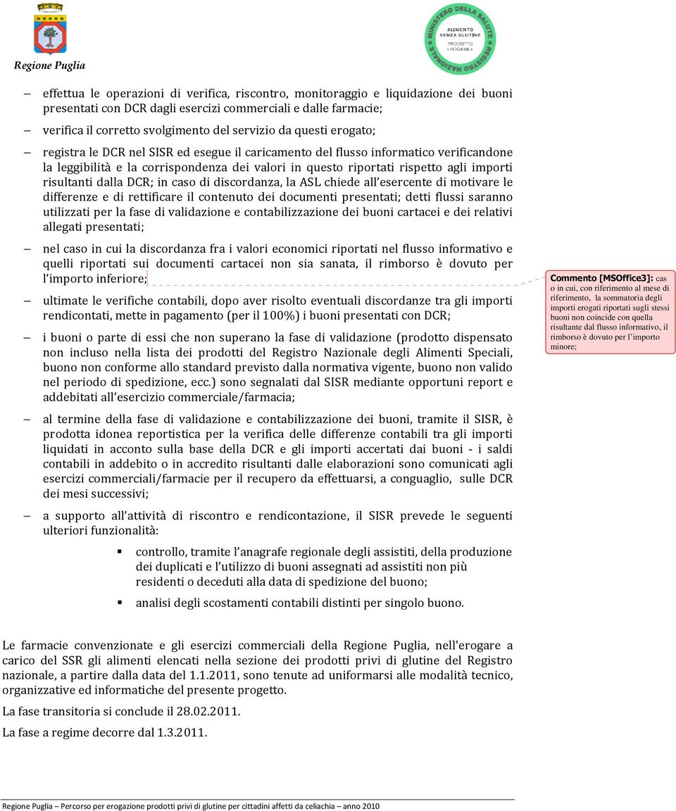 risultanti dalla DCR; in caso di discordanza, la ASL chiede all esercente di motivare le differenze e di rettificare il contenuto dei documenti presentati; detti flussi saranno utilizzati per la fase