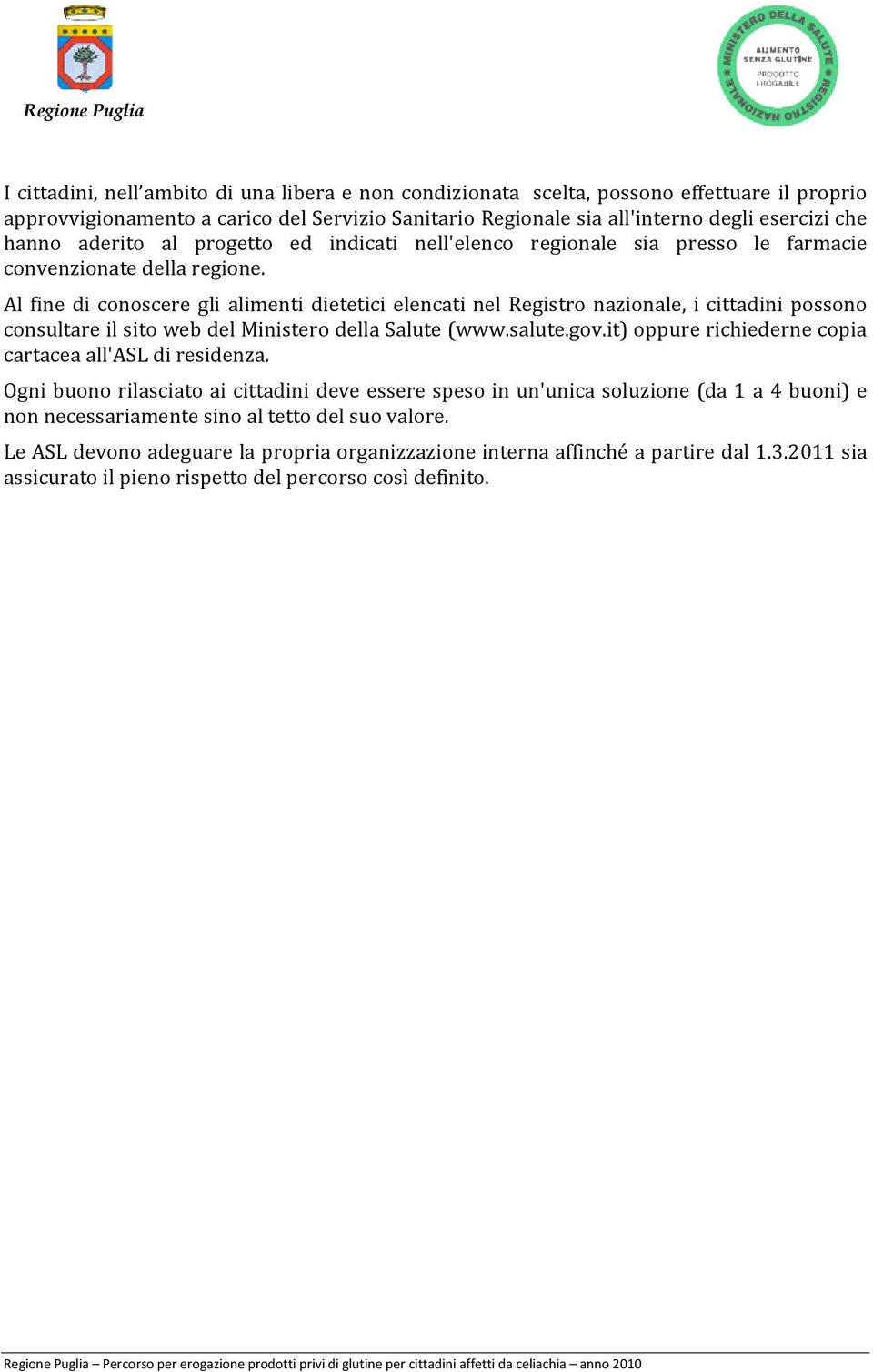 Al fine di conoscere gli alimenti dietetici elencati nel Registro nazionale, i cittadini possono consultare il sito web del Ministero della Salute (www.salute.gov.