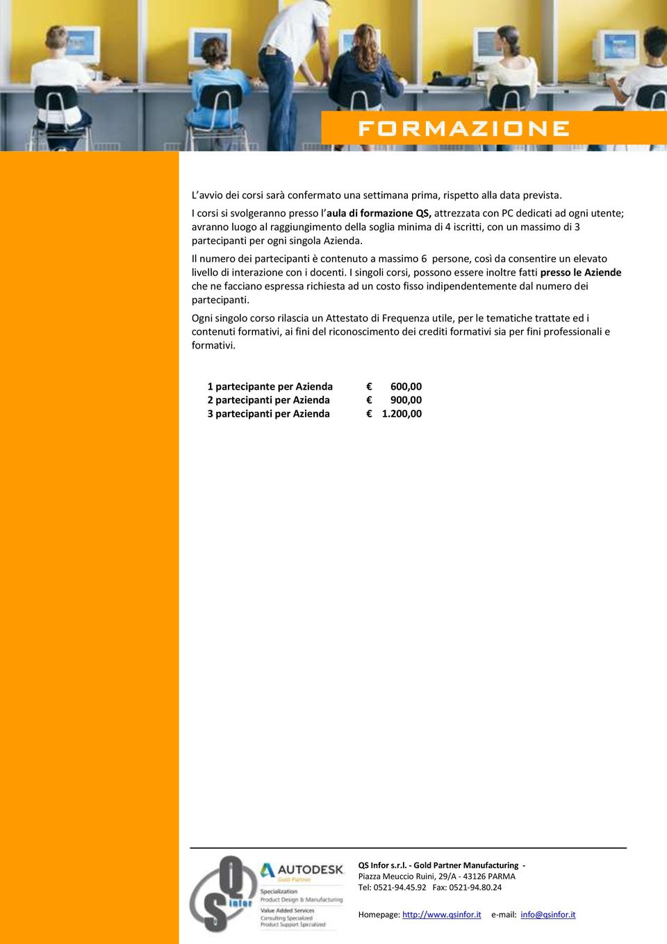 per ogni singola Azienda. Il numero dei partecipanti è contenuto a massimo 6 persone, così da consentire un elevato livello di interazione con i docenti.