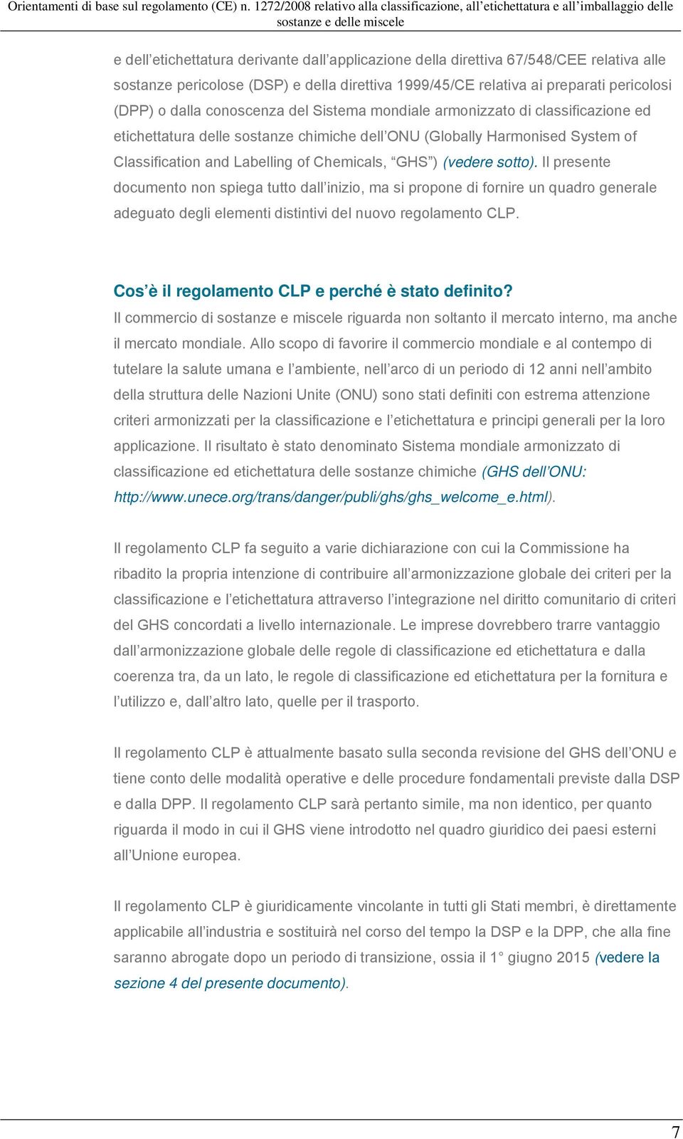 (vedere sotto). Il presente documento non spiega tutto dall inizio, ma si propone di fornire un quadro generale adeguato degli elementi distintivi del nuovo regolamento CLP.