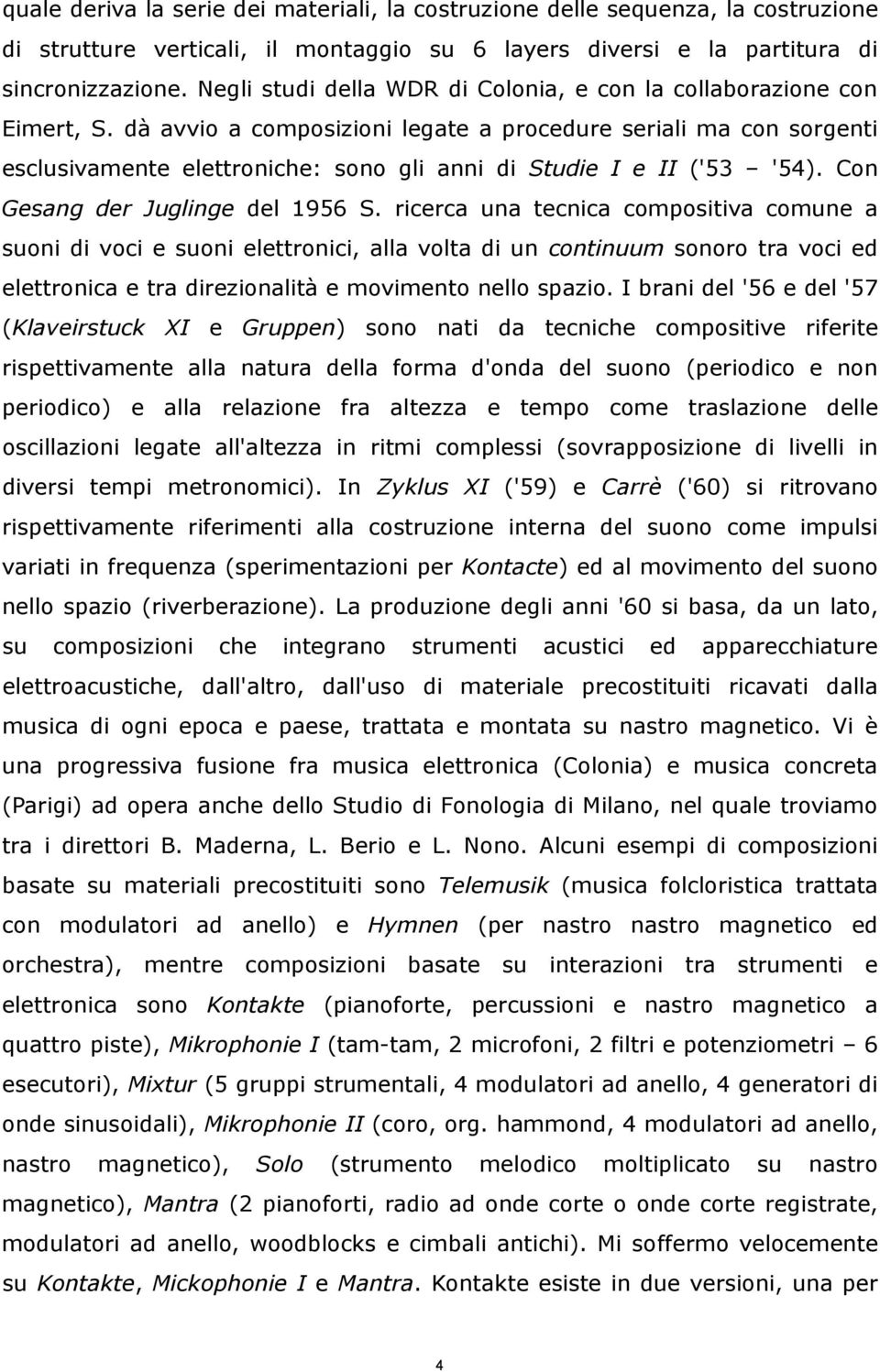 dà avvio a composizioni legate a procedure seriali ma con sorgenti esclusivamente elettroniche: sono gli anni di Studie I e II ('53 '54). Con Gesang der Juglinge del 1956 S.