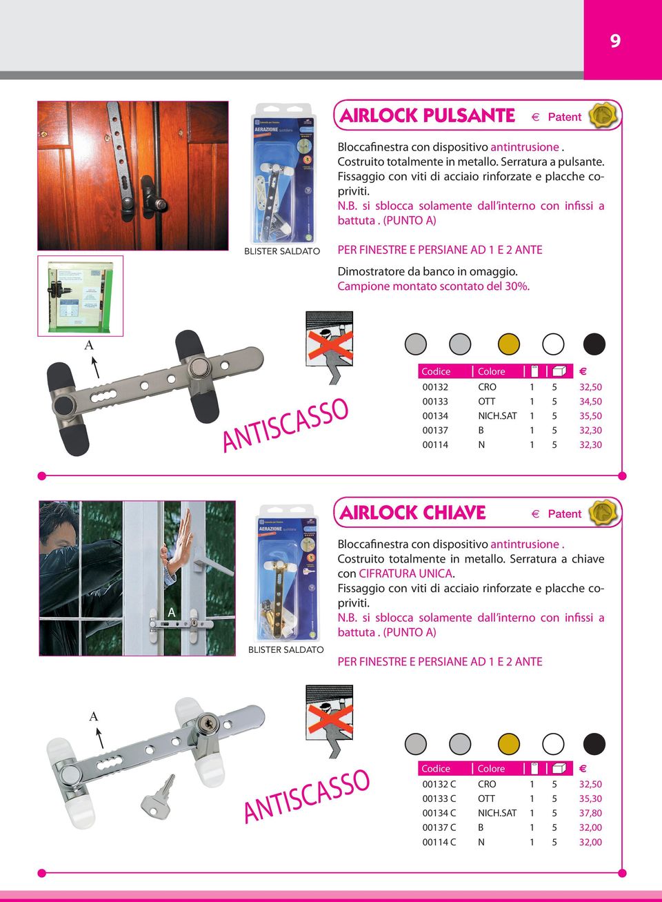 A A O S S A C NTIS Colore 0032 0033 0034 0037 004 CRO OTT NICH.SAT N AIRLOCK CHIAVE 32,0 34,0 3,0 32, 32, Patent loccaﬁnestra con dispositivo antintrusione. Costruito totalmente in metallo.