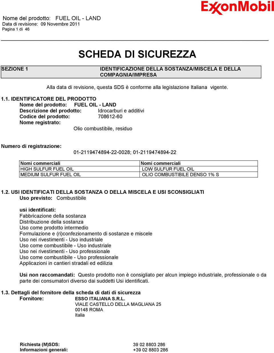 IDENTIFICAZIONE DELLA SOSTANZA/MISCELA E DELLA COMPAGNIA/IMPRESA Alla data di revisione, questa SDS è conforme alla legislazione Italiana vigente. 1.