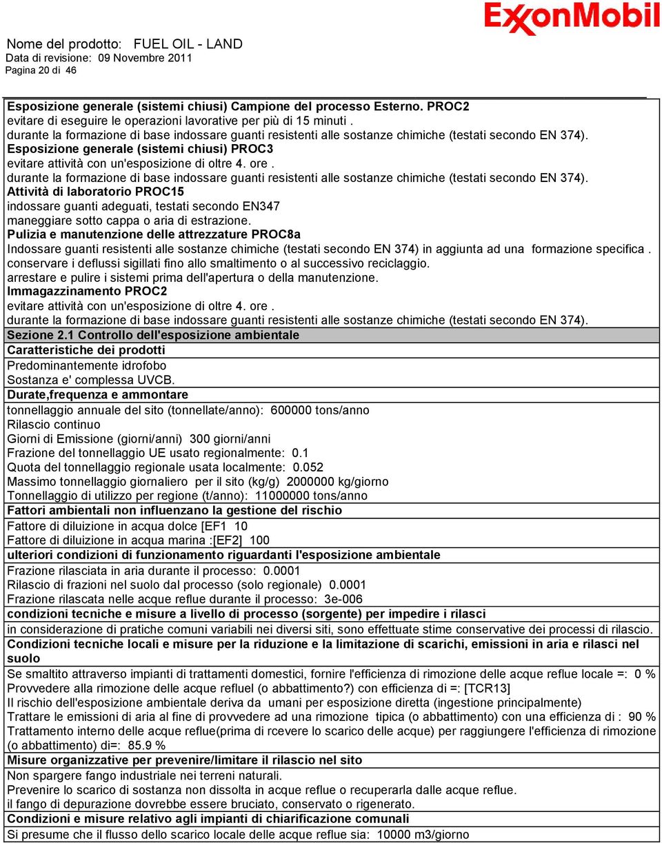 Attività di laboratorio PROC15 indossare guanti adeguati, testati secondo EN347 maneggiare sotto cappa o aria di estrazione.