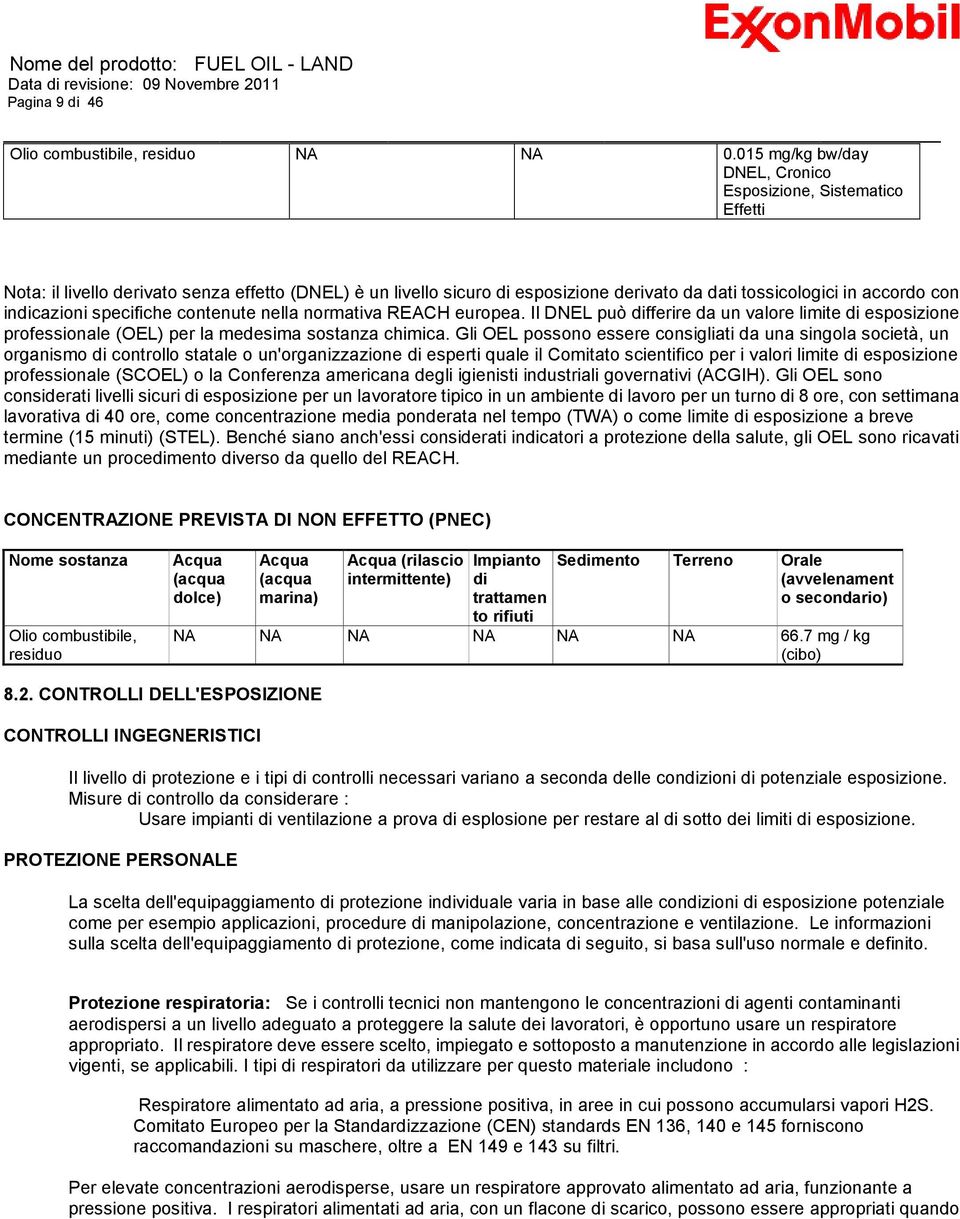 indicazioni specifiche contenute nella normativa REACH europea. Il DNEL può differire da un valore limite di esposizione professionale (OEL) per la medesima sostanza chimica.