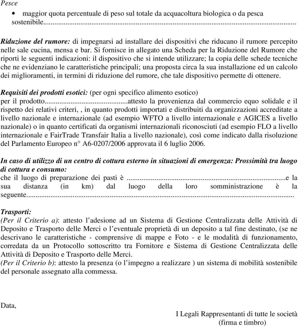 Si fornisce in allegato una Scheda per la Riduzione del Rumore che riporti le seguenti indicazioni: il dispositivo che si intende utilizzare; la copia delle schede tecniche che ne evidenziano le