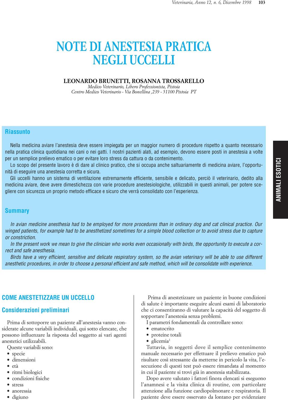 Bonellina,239-51100 Pistoia PT Riassunto Nella medicina aviare l anestesia deve essere impiegata per un maggior numero di procedure rispetto a quanto necessario nella pratica clinica quotidiana nei