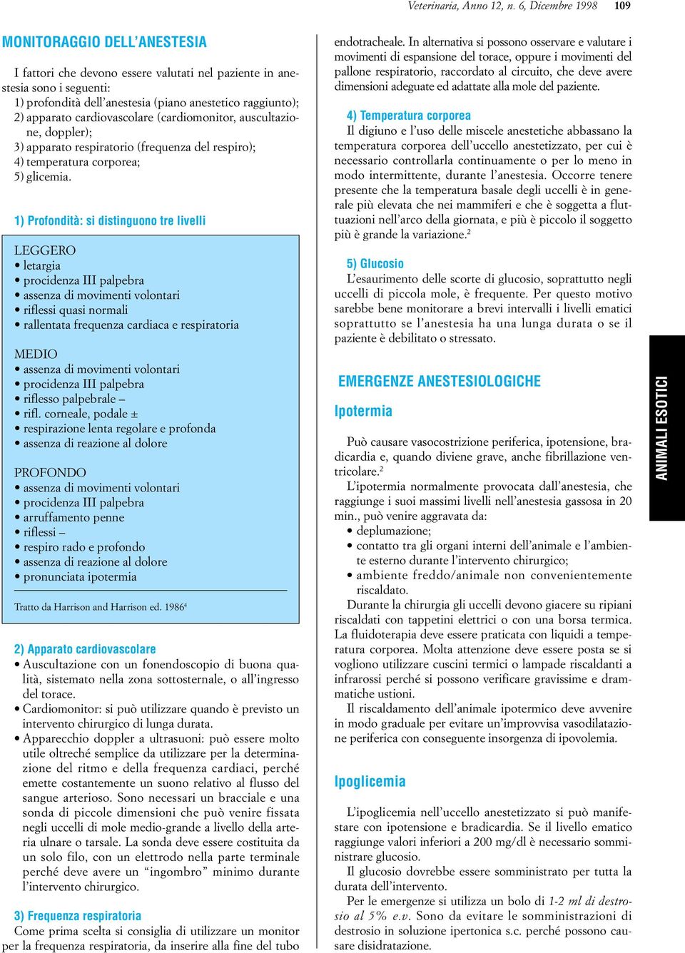 cardiovascolare (cardiomonitor, auscultazione, doppler); 3) apparato respiratorio (frequenza del respiro); 4) temperatura corporea; 5) glicemia.