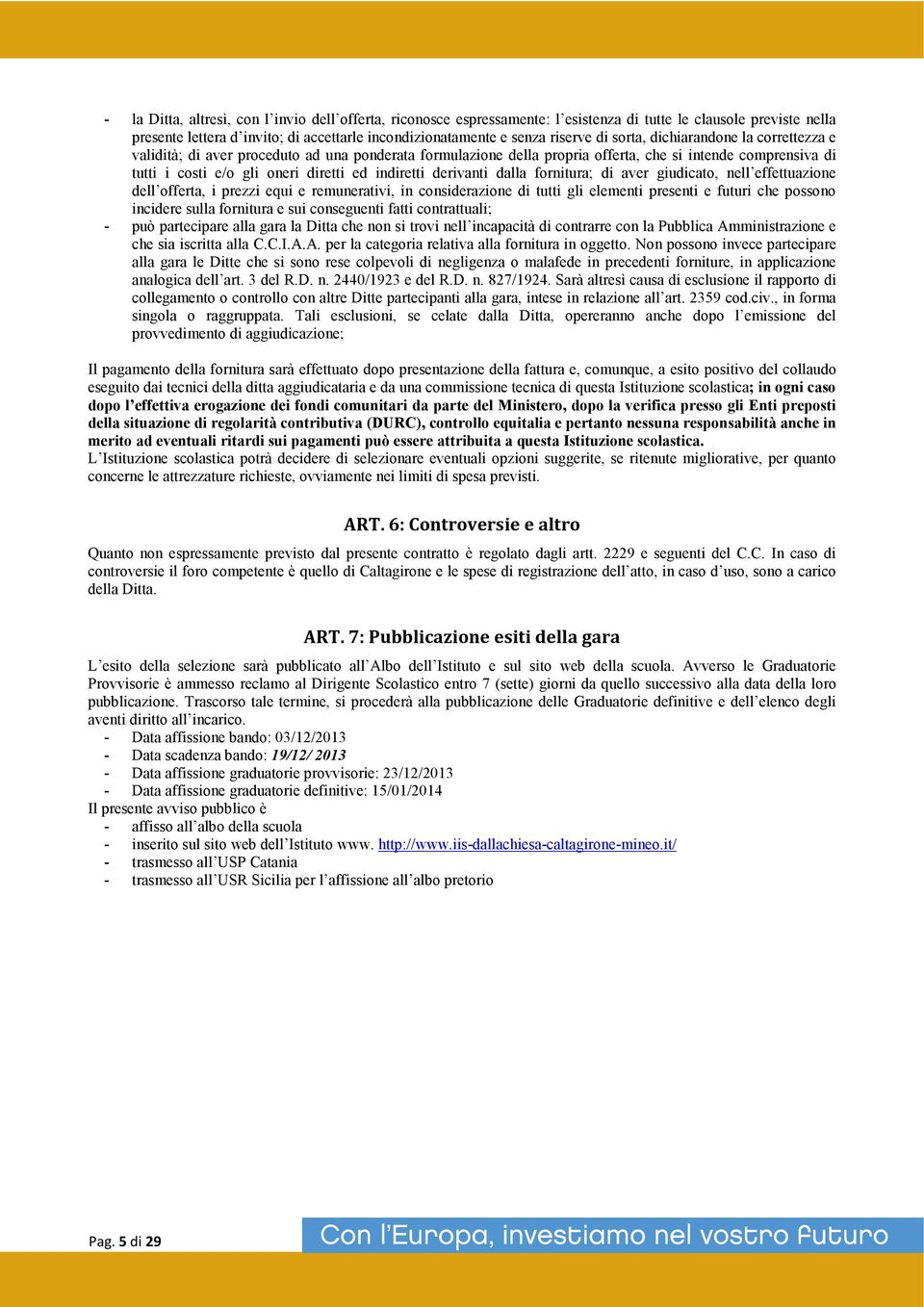 derivanti dalla fornitura; di aver giudicato, nell effettuazione dell offerta, i prezzi equi e remunerativi, in considerazione di tutti gli elementi presenti e futuri che possono incidere sulla