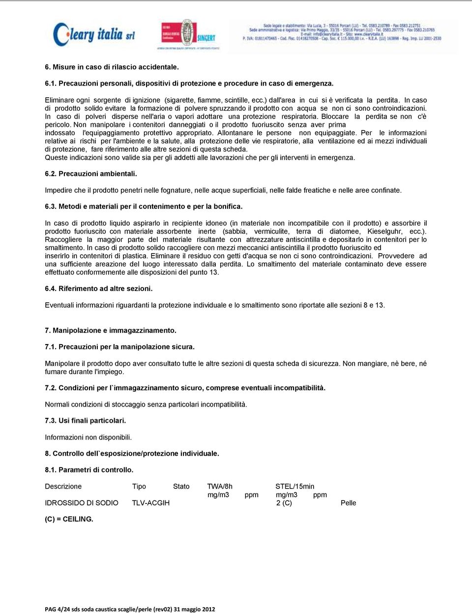 In caso di prodotto solido evitare la formazione di polvere spruzzando il prodotto con acqua se non ci sono controindicazioni.