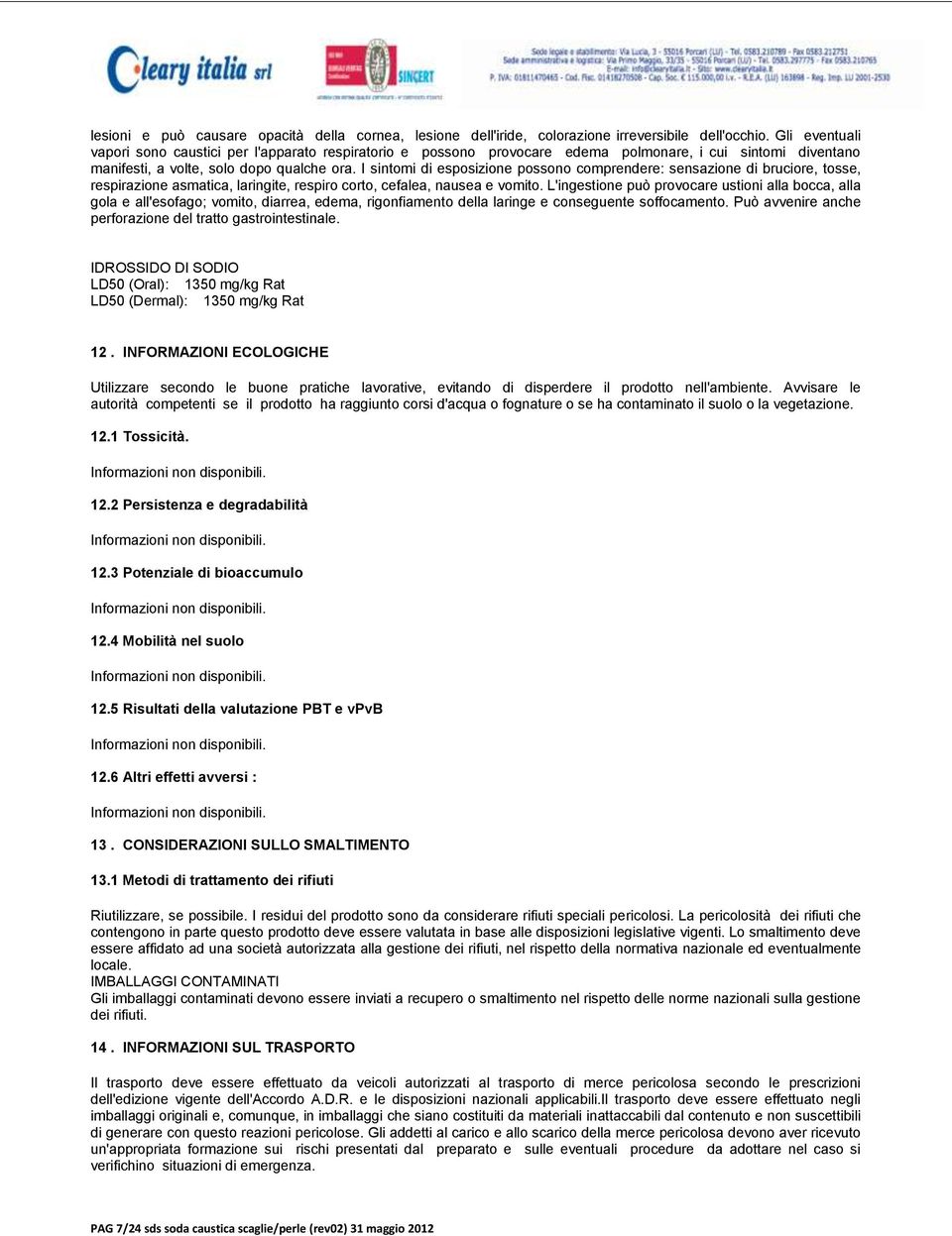 I sintomi di esposizione possono comprendere: sensazione di bruciore, tosse, respirazione asmatica, laringite, respiro corto, cefalea, nausea e vomito.