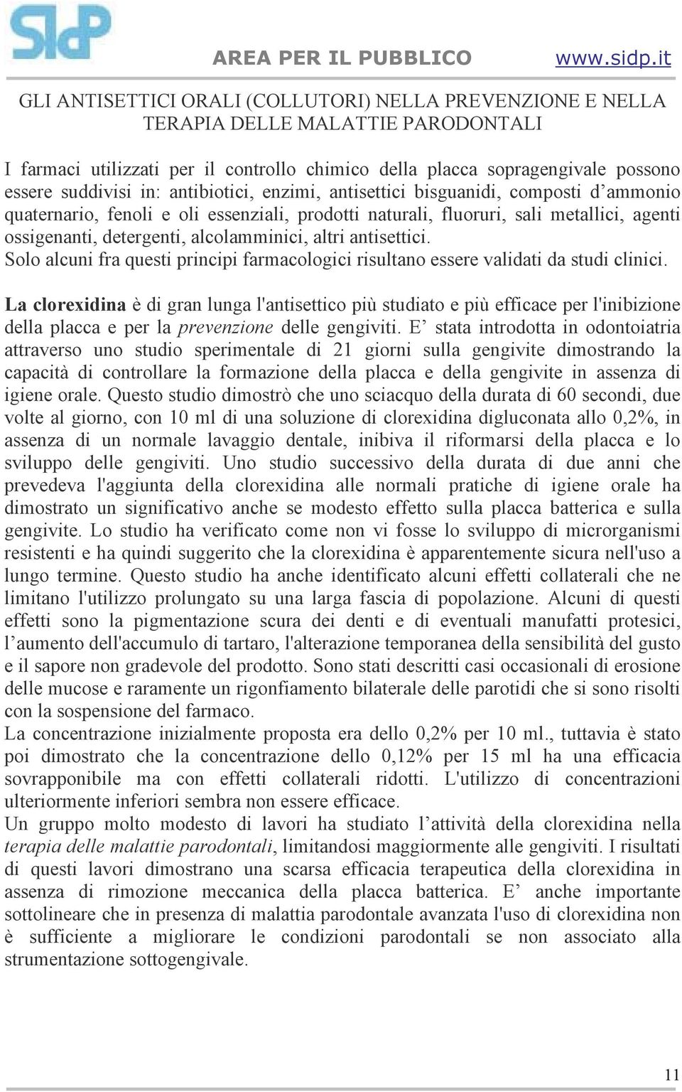 antisettici. Solo alcuni fra questi principi farmacologici risultano essere validati da studi clinici.