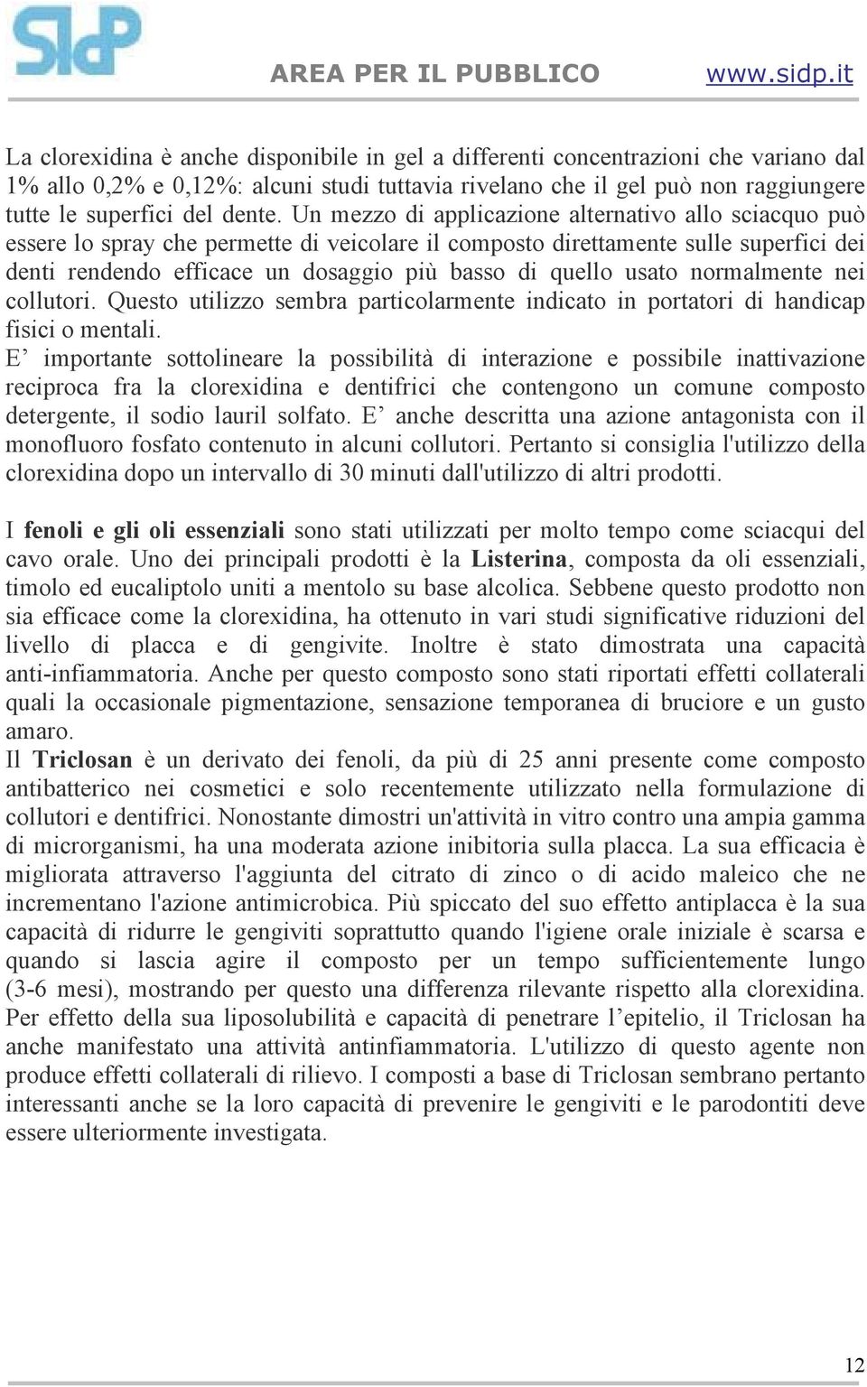 usato normalmente nei collutori. Questo utilizzo sembra particolarmente indicato in portatori di handicap fisici o mentali.