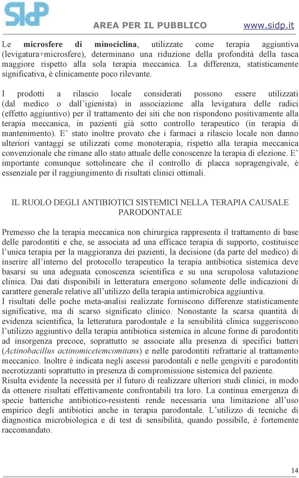 I prodotti a rilascio locale considerati possono essere utilizzati (dal medico o dall igienista) in associazione alla levigatura delle radici (effetto aggiuntivo) per il trattamento dei siti che non