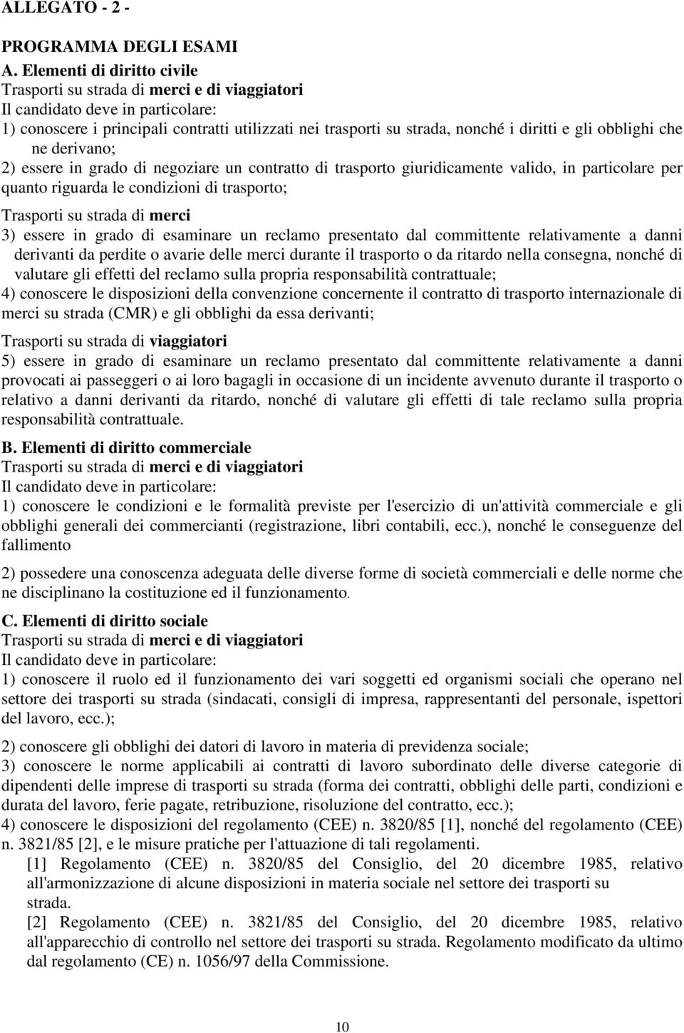 trasporto giuridicamente valido, in particolare per quanto riguarda le condizioni di trasporto; Trasporti su strada di merci 3) essere in grado di esaminare un reclamo presentato dal committente