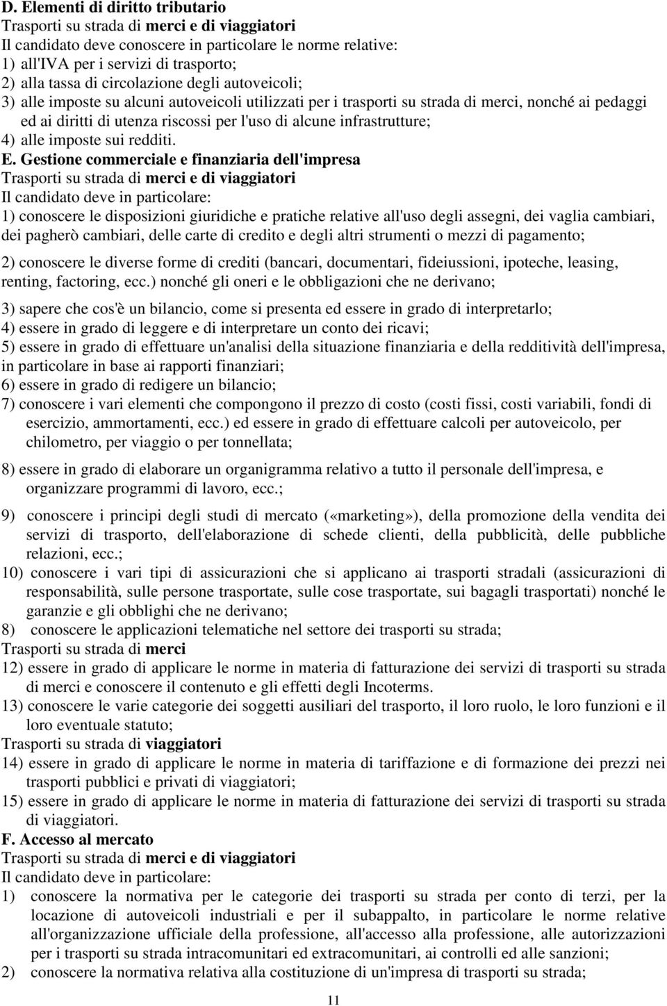 Gestione commerciale e finanziaria dell'impresa 1) conoscere le disposizioni giuridiche e pratiche relative all'uso degli assegni, dei vaglia cambiari, dei pagherò cambiari, delle carte di credito e