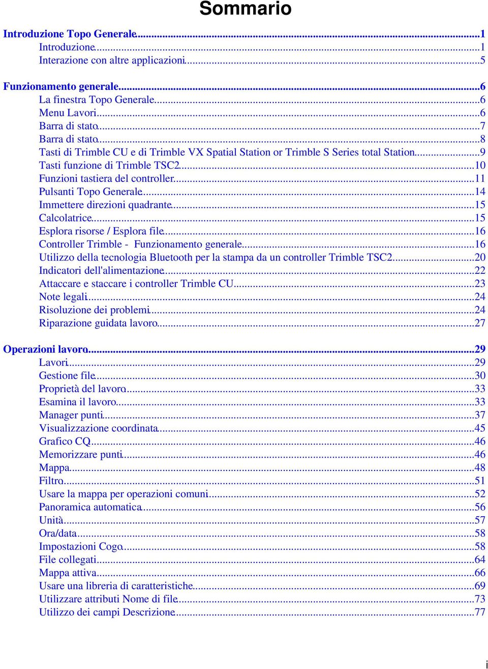 ..11 Pulsanti Topo Generale...14 Immettere direzioni quadrante...15 Calcolatrice...15 Esplora risorse / Esplora file...16 Controller Trimble - Funzionamento generale.