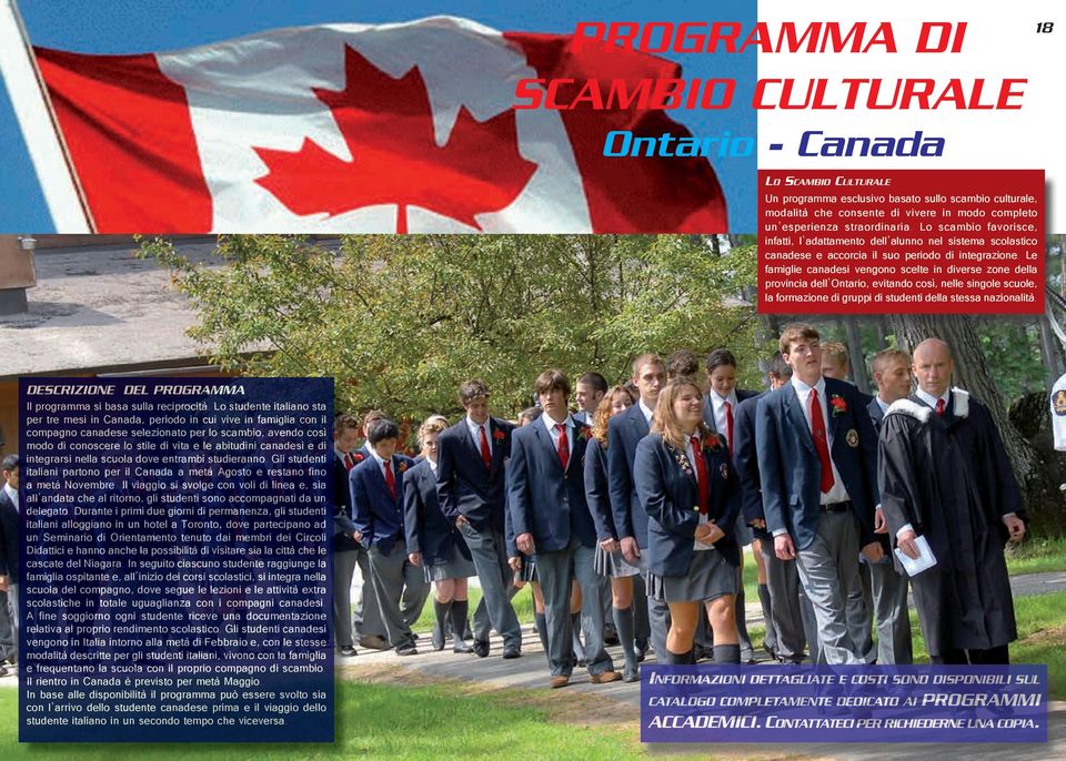 Le famiglie canadesi vengono scelte in diverse zone della provincia dell Ontario, evitando così, nelle singole scuole, la formazione di gruppi di studenti della stessa nazionalità.