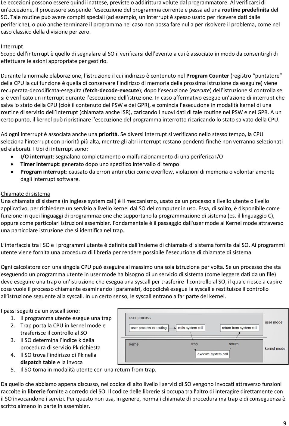 Tale routine può avere compiti speciali (ad esempio, un interrupt è spesso usato per ricevere dati dalle periferiche), o può anche terminare il programma nel caso non possa fare nulla per risolvere