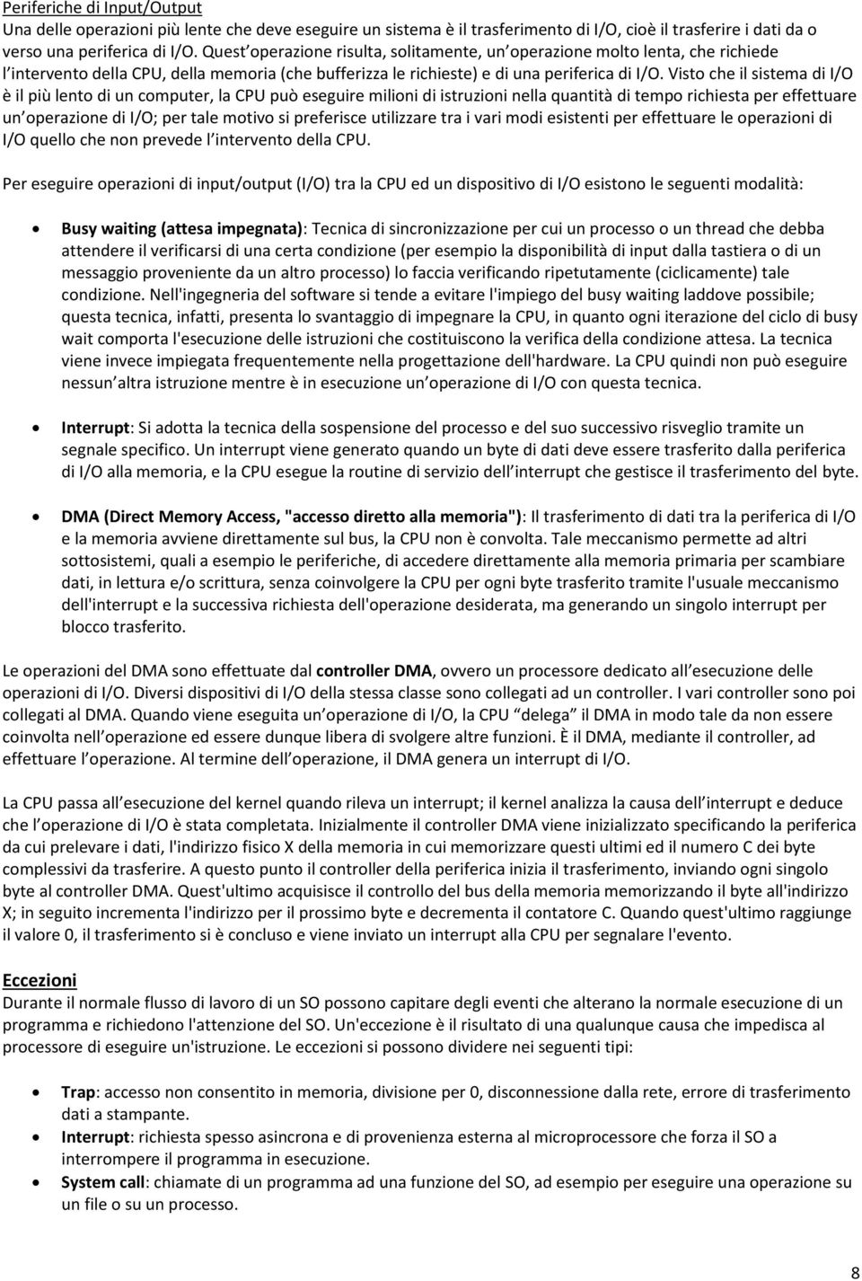 Visto che il sistema di I/O è il più lento di un computer, la CPU può eseguire milioni di istruzioni nella quantità di tempo richiesta per effettuare un operazione di I/O; per tale motivo si