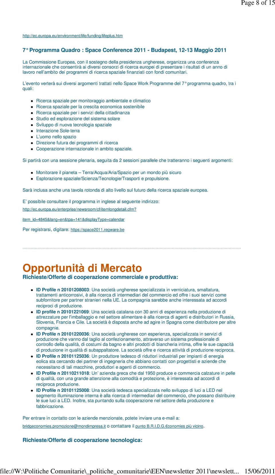 ai diversi consorzi di ricerca europei di presentare i risultati di un anno di lavoro nell ambito dei programmi di ricerca spaziale finanziati con fondi comunitari.