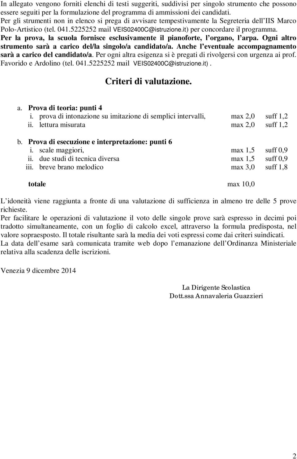 Per la prova, la scuola fornisce esclusivamente il pianoforte, l organo, l arpa. Ogni altro strumento sarà a carico del/la singolo/a candidato/a.