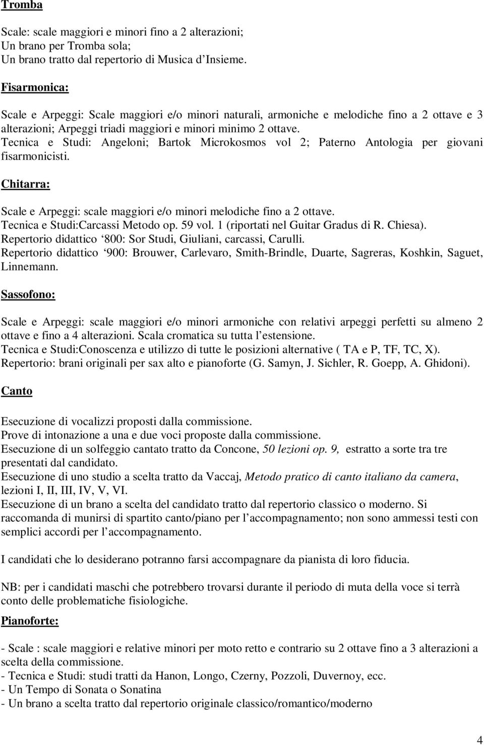 Tecnica e Studi: Angeloni; Bartok Microkosmos vol 2; Paterno Antologia per giovani fisarmonicisti. Chitarra: Scale e Arpeggi: scale maggiori e/o minori melodiche fino a 2 ottave.