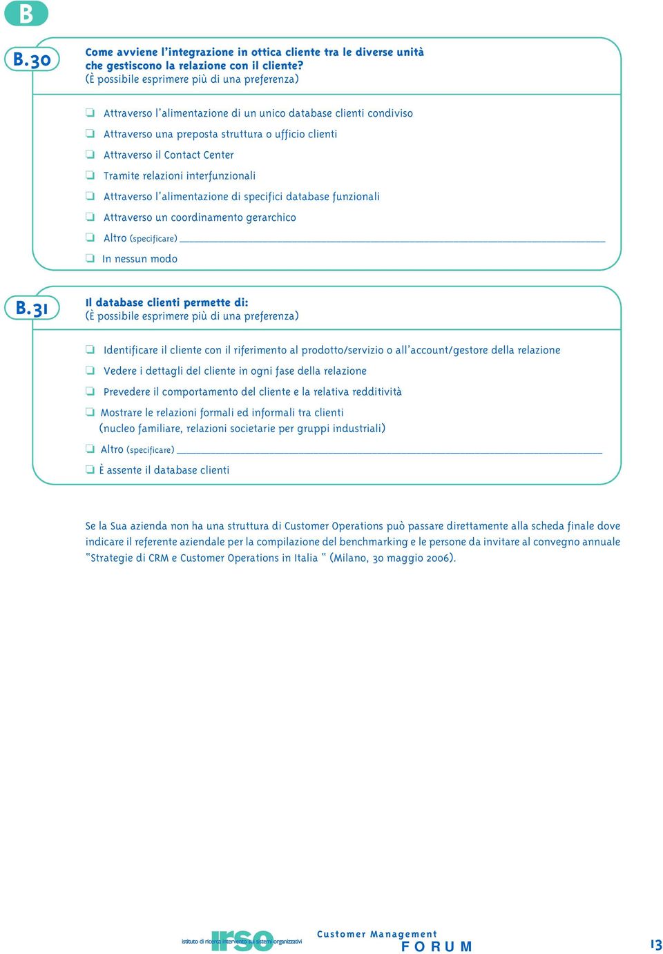 Tramite relazioni interfunzionali Attraverso l alimentazione di specifici database funzionali Attraverso un coordinamento gerarchico Altro (specificare) In nessun modo B.