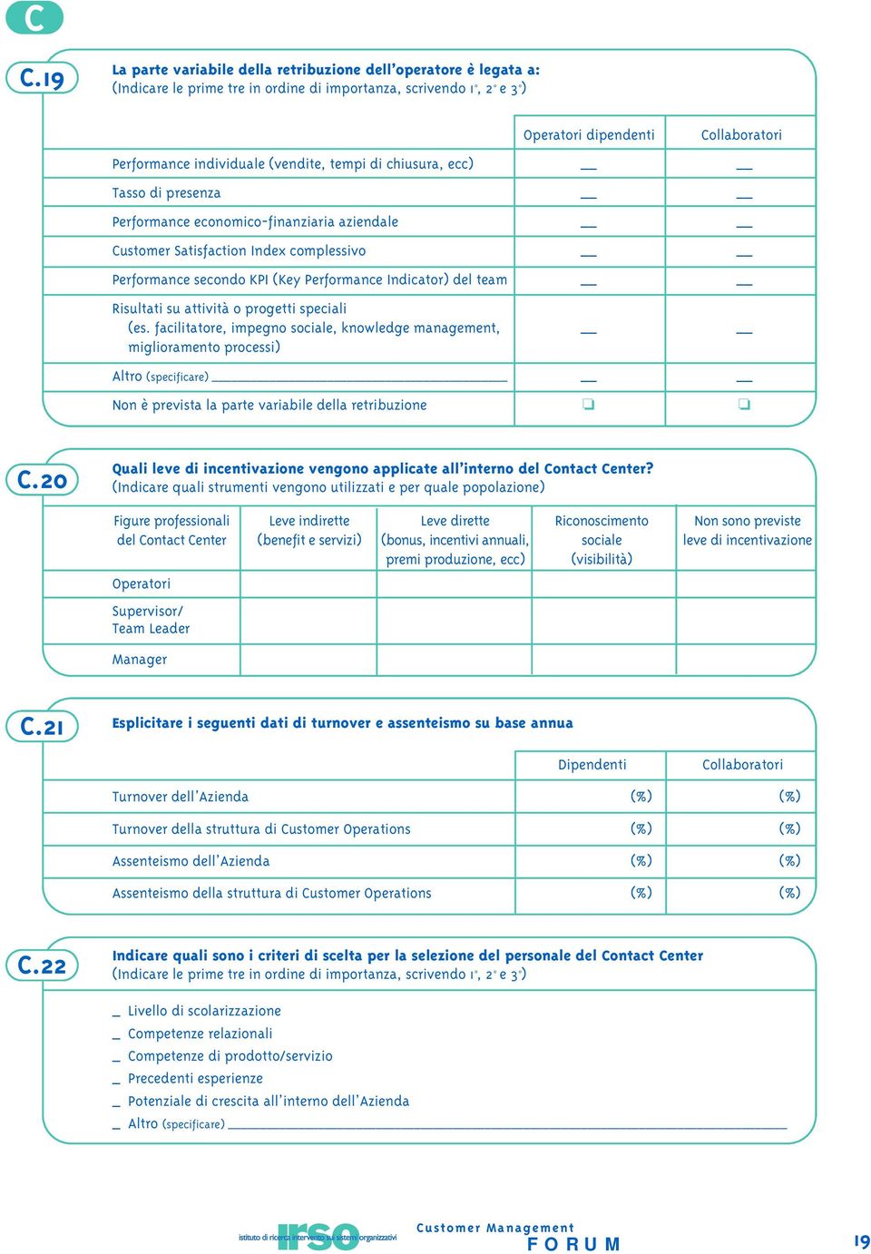 facilitatore, impegno sociale, knowledge management, miglioramento processi) Altro (specificare) Non è prevista la parte variabile della retribuzione C.