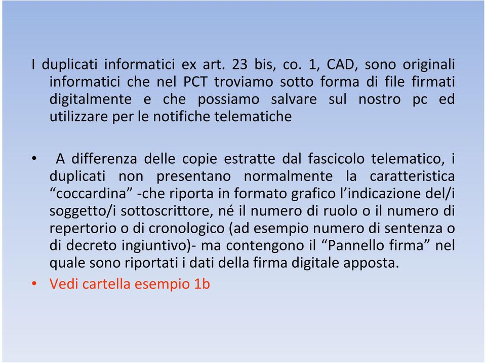 telematiche A differenza delle copie estratte dal fascicolo telematico, i duplicati non presentano normalmente la caratteristica coccardina -che riporta in formato