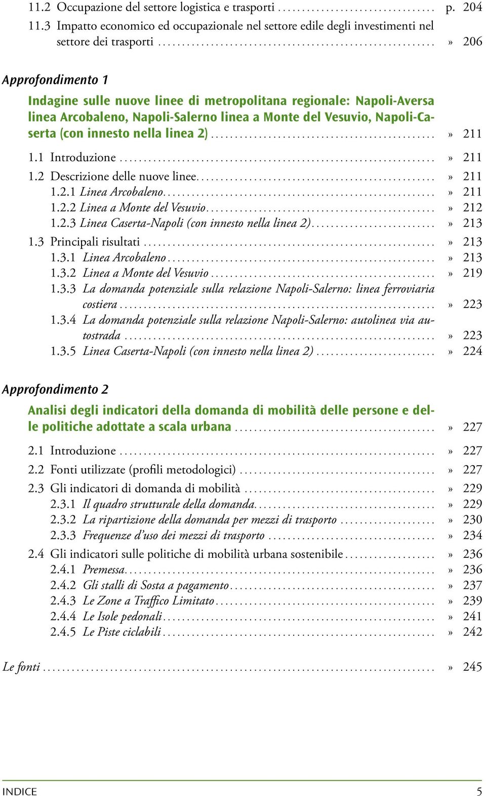 ..» 211 1.1 Introduzione...» 211 1.2 Descrizione delle nuove linee....» 211 1.2.1 Linea Arcobaleno....» 211 1.2.2 Linea a Monte del Vesuvio....» 212 1.2.3 Linea Caserta-Napoli (con innesto nella linea 2).