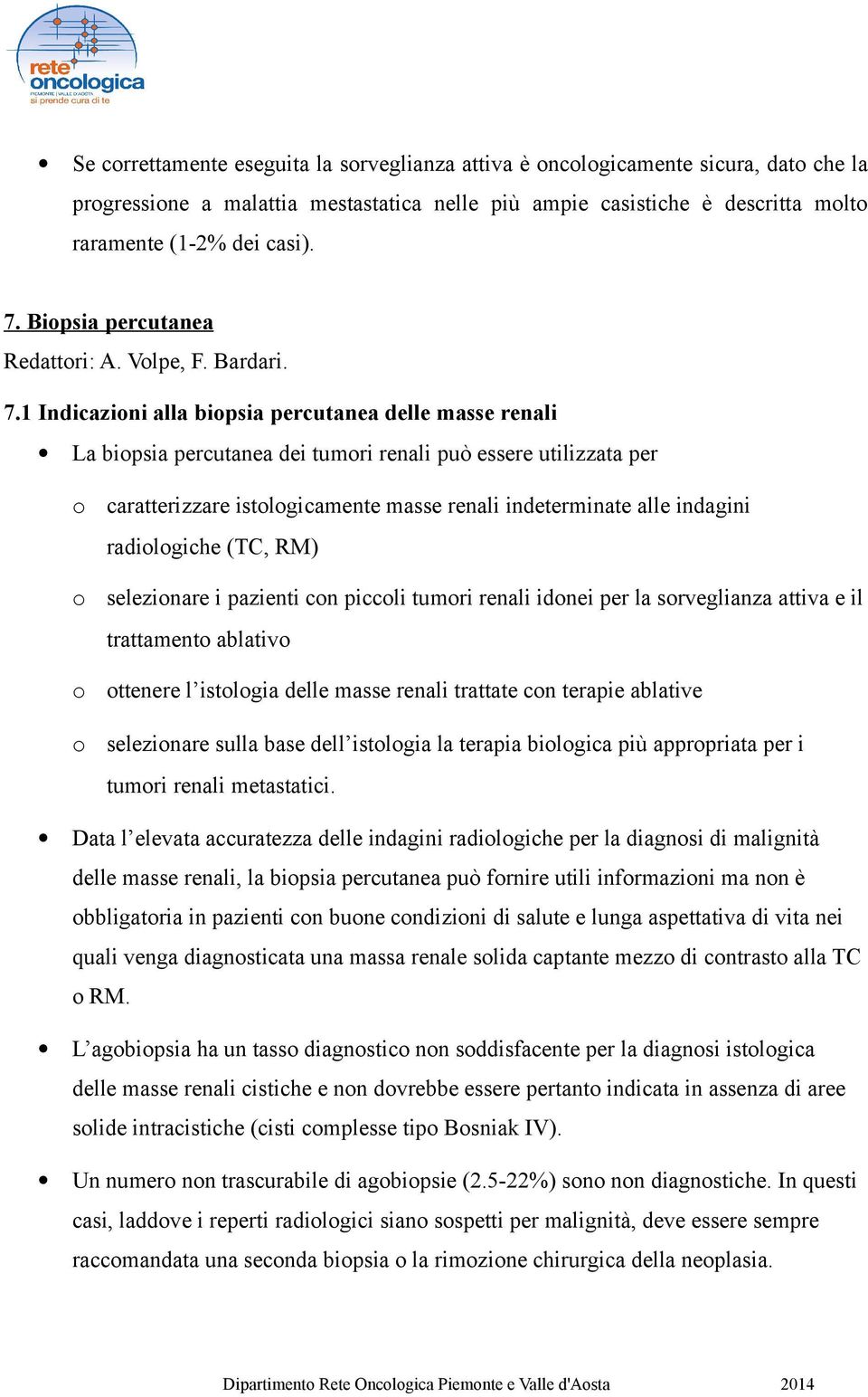 1 Indicazioni alla biopsia percutanea delle masse renali La biopsia percutanea dei tumori renali può essere utilizzata per o caratterizzare istologicamente masse renali indeterminate alle indagini