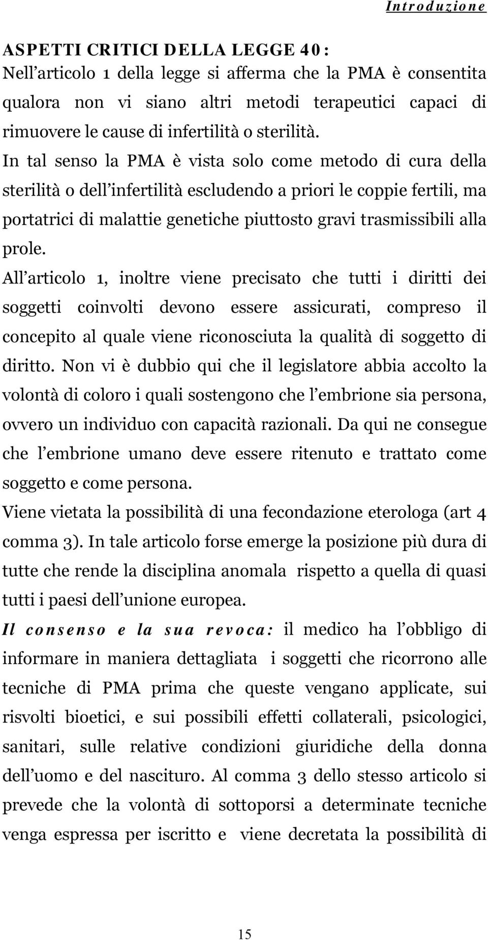 In tal senso la PMA è vista solo come metodo di cura della sterilità o dell infertilità escludendo a priori le coppie fertili, ma portatrici di malattie genetiche piuttosto gravi trasmissibili alla