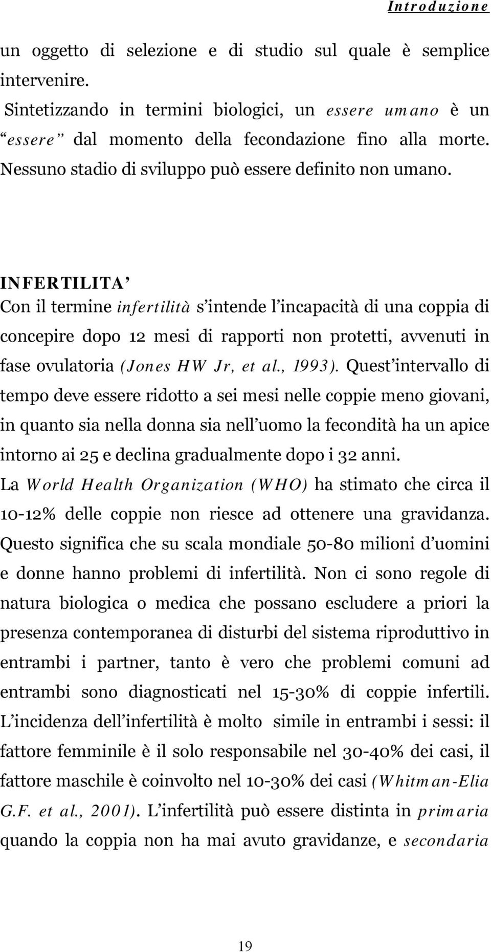 INFERTILITA Con il termine infertilità s intende l incapacità di una coppia di concepire dopo 12 mesi di rapporti non protetti, avvenuti in fase ovulatoria (Jones HW Jr, et al., 1993).