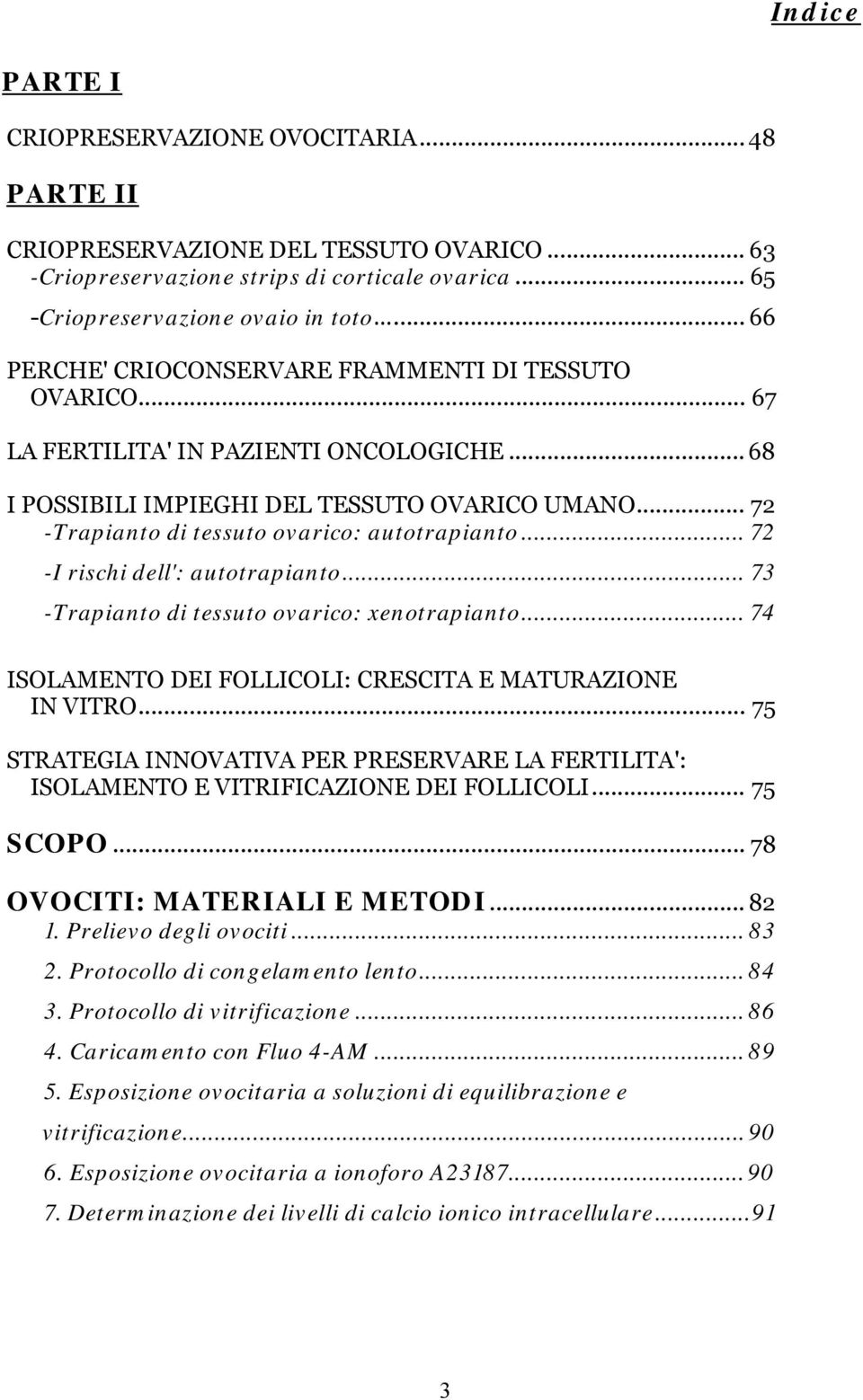 .. 72 -Trapianto di tessuto ovarico: autotrapianto... 72 -I rischi dell': autotrapianto... 73 -Trapianto di tessuto ovarico: xenotrapianto.