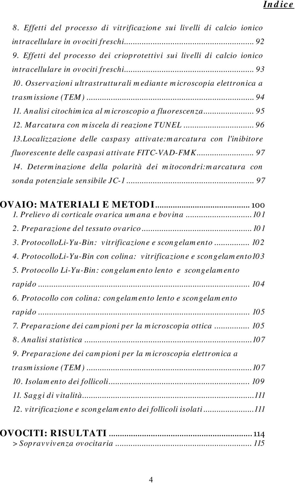 .. 94 11. Analisi citochimica al microscopio a fluorescenza... 95 12. Marcatura con miscela di reazione TUNEL... 96 13.