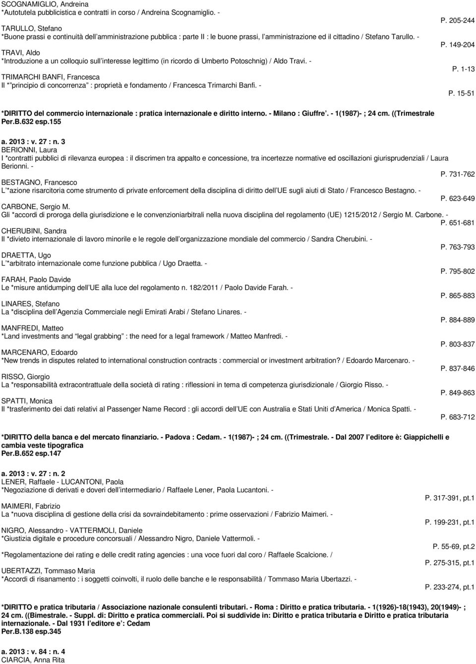 * principio di concorrenza : proprietà e fondamento / Francesca Trimarchi Banfi - P 205-244 P 149-204 P 1-13 P 15-51 *DIRITTO del commercio internazionale : pratica internazionale e diritto interno -