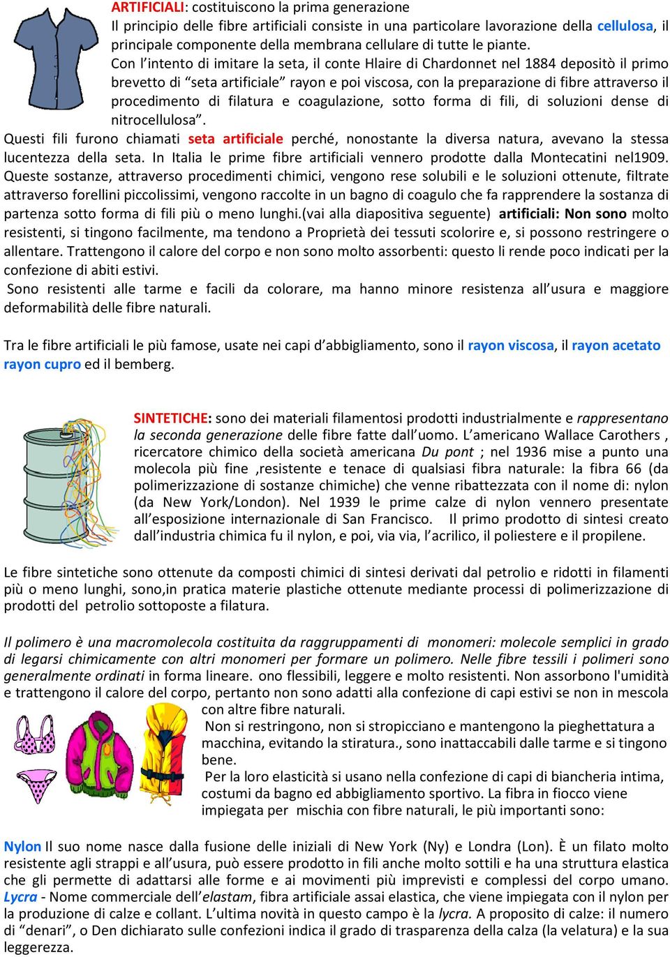 Con l intento di imitare la seta, il conte Hlaire di Chardonnet nel 1884 depositò il primo brevetto di seta artificiale rayon e poi viscosa, con la preparazione di fibre attraverso il procedimento di