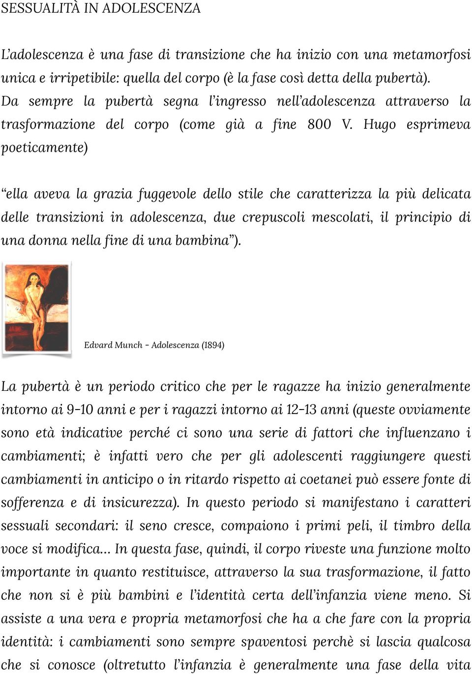 Hugo esprimeva poeticamente) ella aveva la grazia fuggevole dello stile che caratterizza la più delicata delle transizioni in adolescenza, due crepuscoli mescolati, il principio di una donna nella