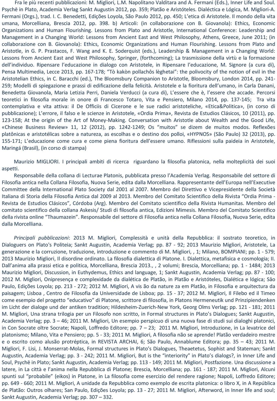 Il mondo della vita umana, Morcelliana, Brescia 2012, pp. 398. b) Articoli: (in collaborazione con B. Giovanola): Ethics, Economic Organizations and Human Flourishing.