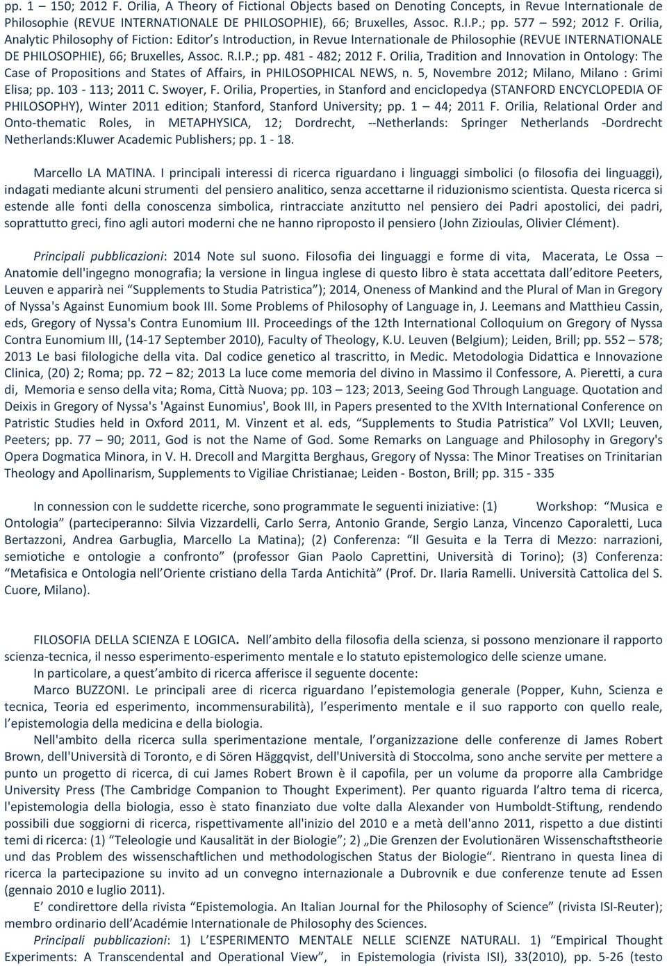 481-482; 2012 F. Orilia, Tradition and Innovation in Ontology: The Case of Propositions and States of Affairs, in PHILOSOPHICAL NEWS, n. 5, Novembre 2012; Milano, Milano : Grimi Elisa; pp.