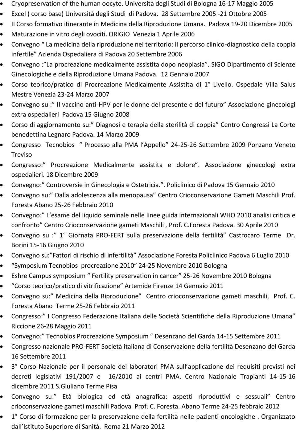 ORIGIO Venezia 1 Aprile 2006 Convegno La medicina della riproduzione nel territorio: il percorso clinico-diagnostico della coppia infertile Azienda Ospedaliera di Padova 20 Settembre 2006 Convegno :