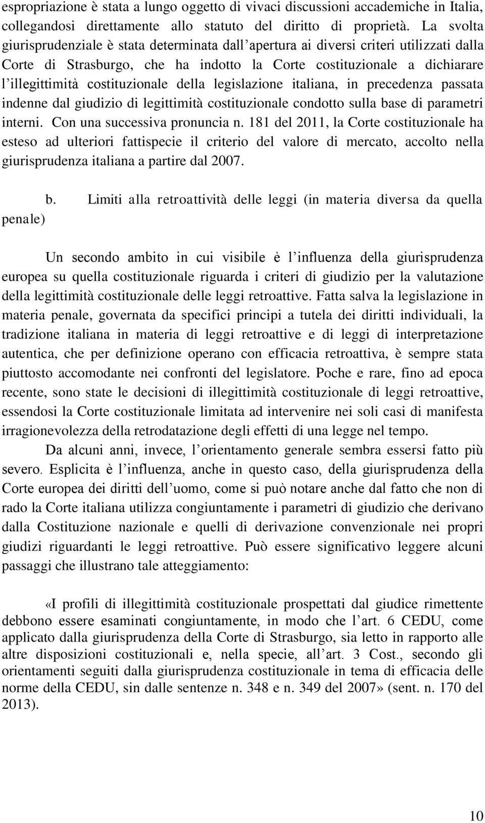 costituzionale della legislazione italiana, in precedenza passata indenne dal giudizio di legittimità costituzionale condotto sulla base di parametri interni. Con una successiva pronuncia n.