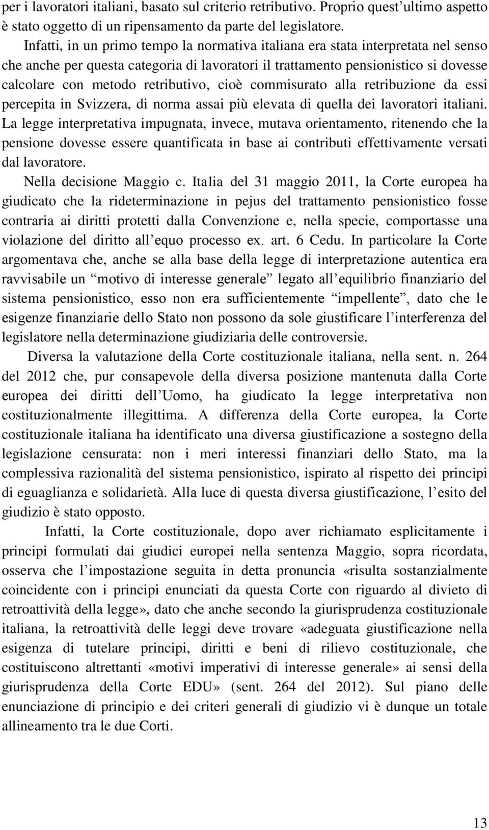 retributivo, cioè commisurato alla retribuzione da essi percepita in Svizzera, di norma assai più elevata di quella dei lavoratori italiani.